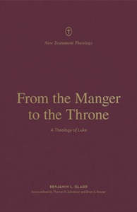 From the Manger to the Throne: A Theology of Luke