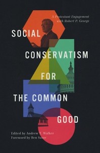 Social Conservatism for the Common Good: A Protestant Engagement with Robert P. George
