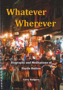 Missions: Whatever Wherever: Biography and Meditations of Haydn Hutton - New Zealand Author