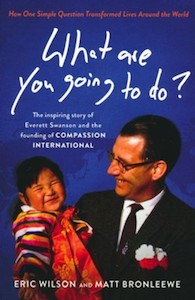 Missions: What Are You Going to Do? How One Simple Question Transformed Lives Around the World: The Inspiring Story of Everett Swanson and the Founding of Compassion International