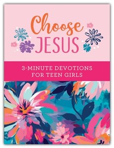 Choose Jesus: 3 Minute Devotions for Teen Girls Ages 13-18