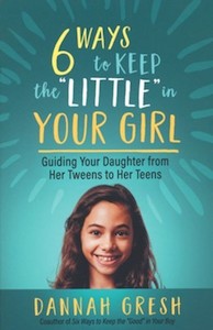 Six Ways to Keep the “Little” in Your Girl: Guiding Your Daughter from Her T&hellip;