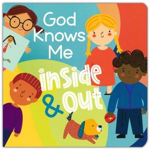 God Knows Me Inside and Out board book. Ages baby to 4 years