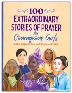 100 Extraordinary Stories of Prayer for Courageous Girls: Unforgettable Tales of&hellip;