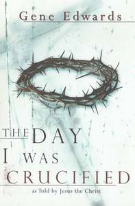 Day I Was Crucified: As Told By Jesus The Christ