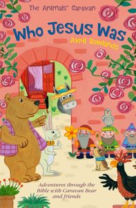Bible Storybooks: Who Jesus Was: Adventures through the Bible with Caravan Bear and Friends (The Animals' Caravan)