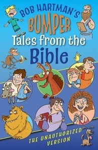 Bible Storybooks: Bob Hartman's Bumper Tales from the Bible: The Unauthorized Version. Ages 7-9
