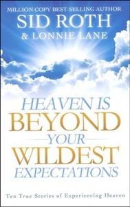 Heaven is Beyond Your Wildest Expectations - Ten True Stories of Experiencing Heaven
