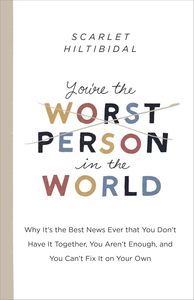 Health Healing: You're the Worst Person in the World: Why It's the Best News Ever that You Don't Have it Together, You Aren't Enough, and You Can't Fix It on Your Own