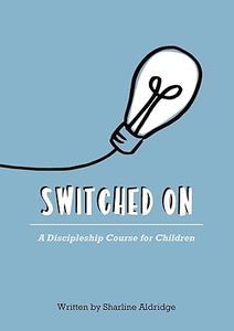 Switched On: A Discipleship Course for Children - New Zealand Author. Ages 5-10