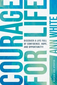 Courage For Life: Discover a Life Full of Confidence, Hope, and Opportunity!