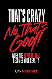 That's Crazy – No, That’s God: When the Supernatural Becomes Your Reality