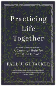 Practicing Life Together: A Common Rule for Christian Growth