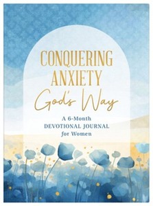 Conquering Anxiety Gods Way: A 6 Month Devotional Journal for Women