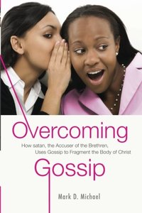 General: Overcoming Gossip: How satan, the Accuser of the Brethren, Uses Gossip to Fragment the Body of Christ
