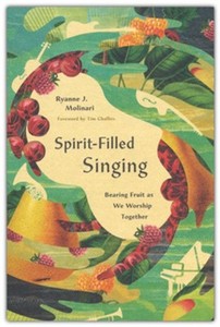 Spirit-Filled Singing: Bearing Fruit as We Worship Together