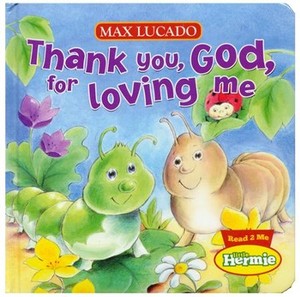 Thank You, God, for Loving Me: Max Lucado's Hermie and Friends. Ages 3-8