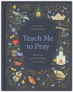 Teach Me to Pray: Praying Gods Word from A to Z. Ages 8-12