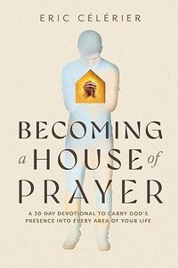 New Releases: Becoming a House of Prayer: A 30-Day Devotional to Carry God’s Presence into Every Area of Your Life