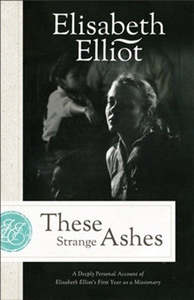 These Strange Ashes: A Deeply Personal Account of Elisabeth Elliot's First &hellip;
