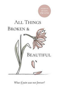 All Things Broken and Beautiful: What If Pain Was Not Forever?