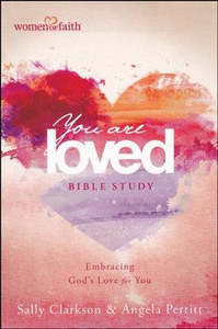 You Are Loved Bible Study: Embracing God's Love for You (Women of Faith)