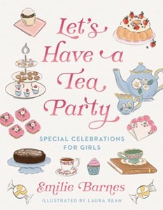 Lets Have a Tea Party: Special Celebrations for Girls Ages 8-12