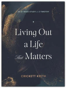 Living Out a Life That Matters: An 8-Week Study in 2 Timothy