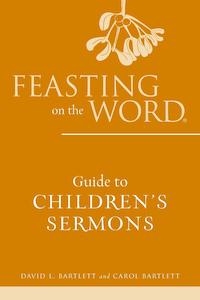 Feasting On The Word Guide To Children'S Sermons