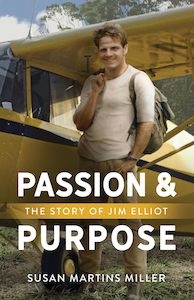 Passion & Purpose Men of Valor: Jim Elliot: Missionary and Martyr