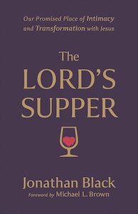 Theology: The Lord's Supper: Our Promised Place of Intimacy and Transformation with Jesus
