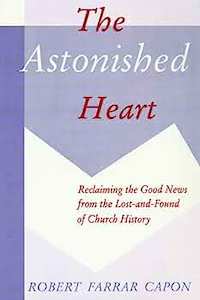 The Astonished Heart - Robert Farrar Capon