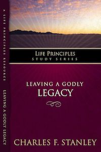 Leaving A Godly Legacy (Life Principles Study Series) by Charles F. Stanley