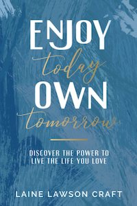 Enjoy Today Own Tomorrow: Discover the Power to Live the Life You Love