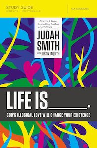 Life Is: God's Illogical Love Will Change Your Existence