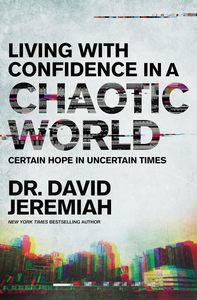 General: Living with Confidence in a Chaotic World - Dr. David Jeremiah