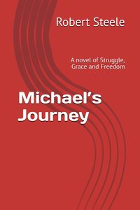 Biography: Michael’s Journey: A novel of Struggle, Grace and Freedom