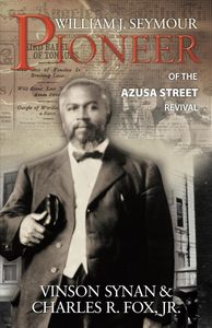 Biography: William J. Seymour: Pioneer of the Azusa Street Revival