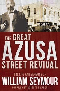 The Great Azusa Street Revival: The Life and Sermons of William Seymour