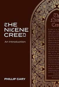 Theology: The Nicene Creed: An Introduction: Phillip Cary