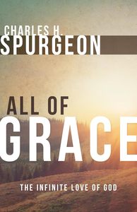 All of Grace: The Infinite Love of God - Spurgeon, Charles H.