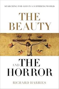 The Beauty and the Horror - Searching For God in a Suffering World