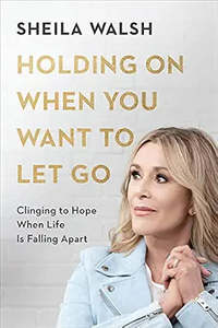 Holding on when you want to let go by Sheila Walsh