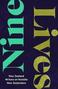 Nine Lives New Zealand Writers on Notable New Zealanders