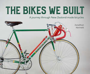 Sport: The Bikes We Built A Journey through New Zealand Made Bicycles