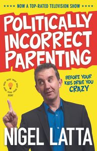 Health Wellbeing: Politically Incorrect Parenting Before Your Kids Drive You Crazy Read This!