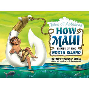 How Maui Fished Up the North Island: Tales from Aotearoa Retold by Donovan Bixley