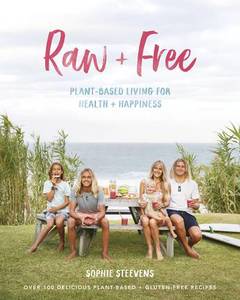 Raw & Free: Plant Based Living for Health and Happiness by Sophie Steevens
