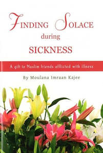 Spirituality: Finding Solace During Sickness: A Gift to Muslim Friends Afflicted with Illness