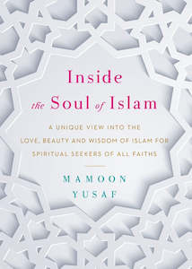 Inside the Soul of Islam: A Unique View into the Love, Beauty and Wisdom of Isla&hellip;